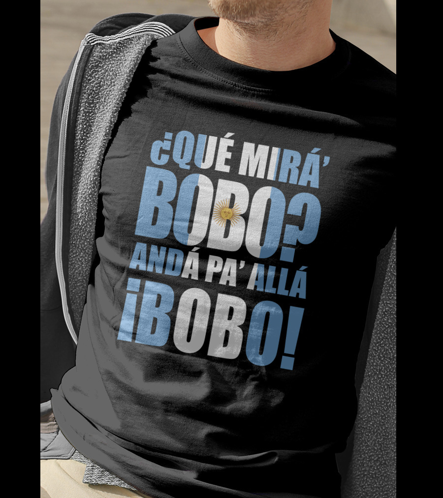 Que Mira Bobo Anda Pa Alla Bobo Argentina Flag Emblem T-Shirt