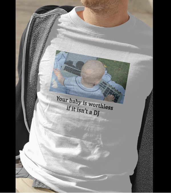 Your Baby Is Worthless If It Isn't A DJ – Cute Infant Playing DJ Equipment Outdoors T-Shirt