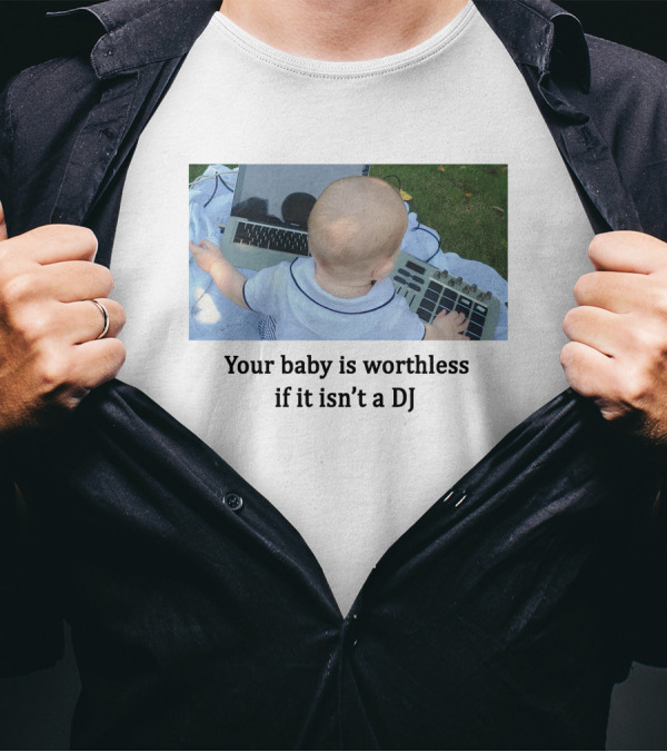 Your Baby Is Worthless If It Isn't A DJ – Cute Infant Playing DJ Equipment Outdoors T-Shirt