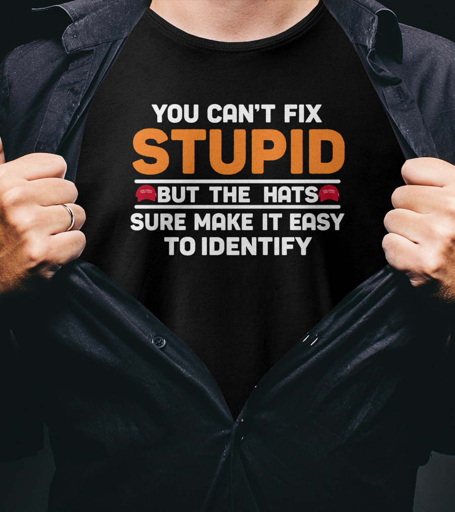 Stupid You Can't Fix But The Hats Make America Great Again T-Shirt