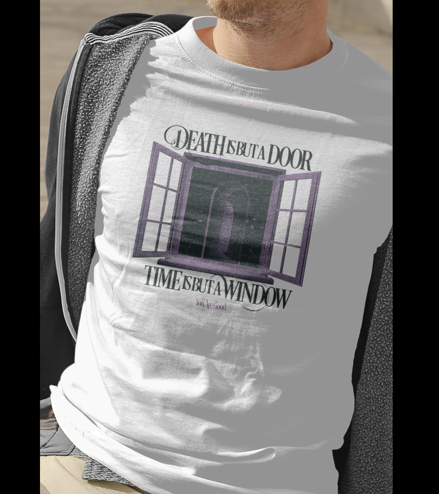 Death Is But A Door Time Is But A Window You're Good T-Shirt