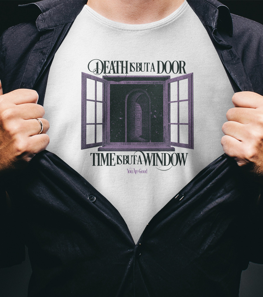 Death Is But A Door Time Is But A Window You're Good T-Shirt
