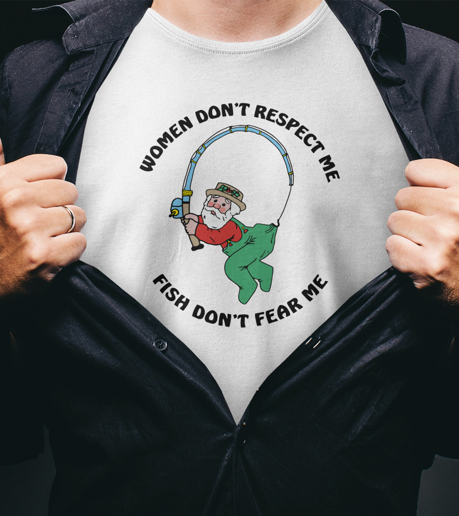 Women Don't Respect Me Fish Don't Fear Me Fisherman With Rod T-Shirt