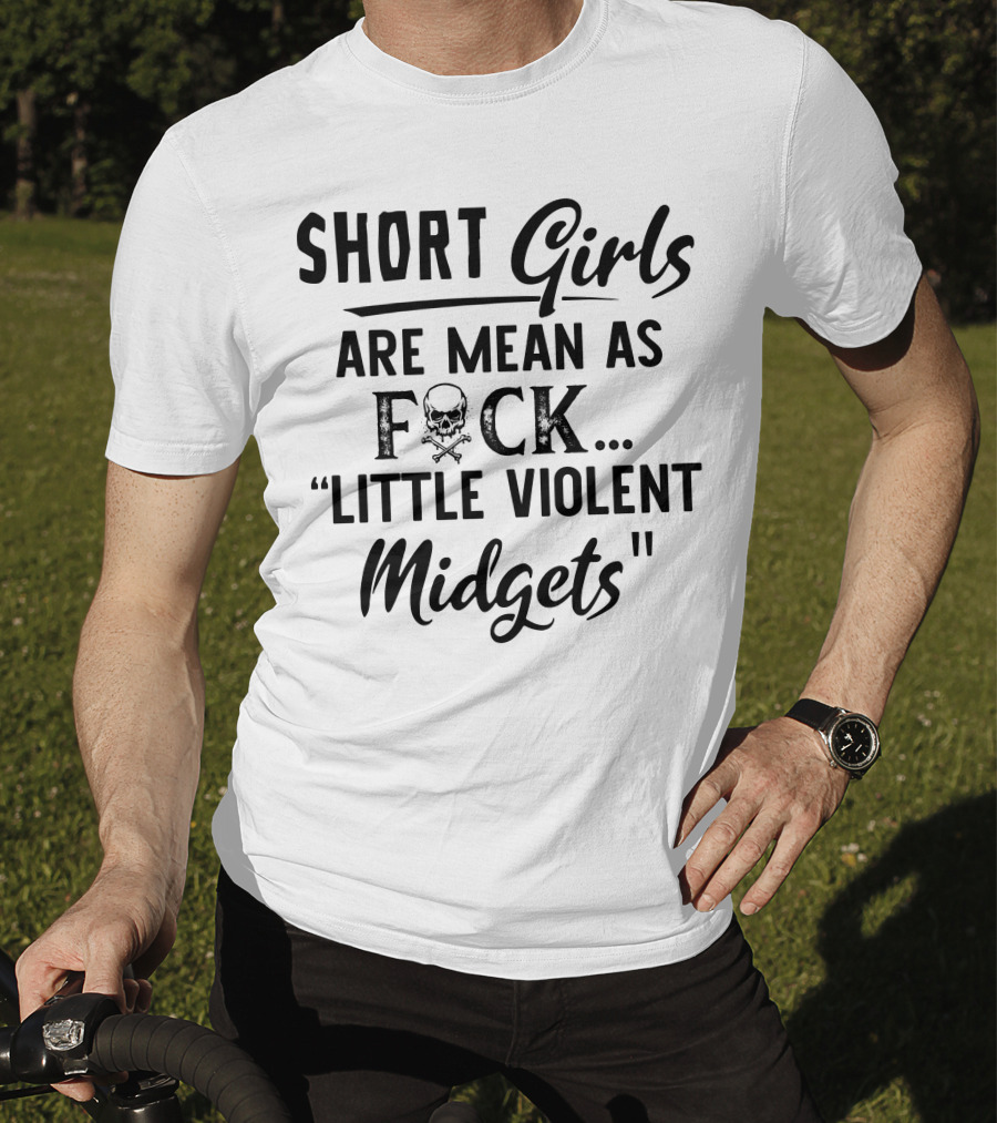 Short Girls Are Mean As Fck Little Violent Midgets T-Shirt