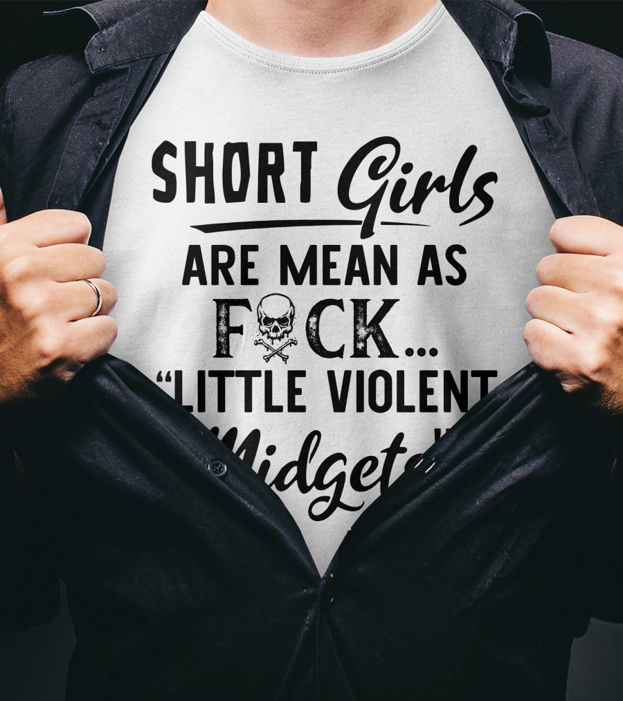 Short Girls Are Mean As Fck Little Violent Midgets T-Shirt