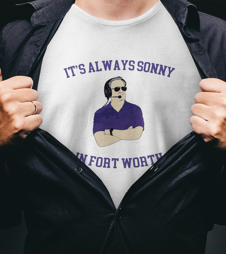 It's Always Sonny In Fort Worth Sonny Dykes Coach T-Shirt