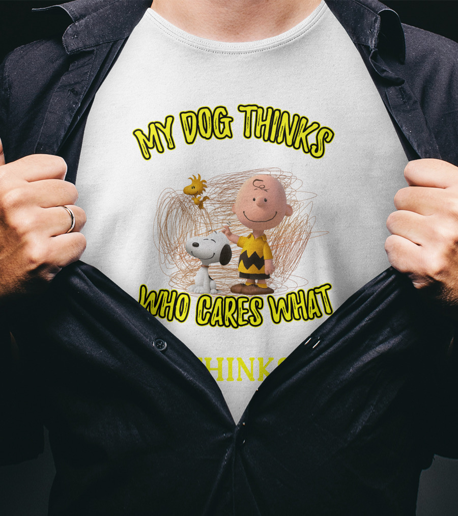 My Dog Thinks Who Cares What Thinks T-Shirt