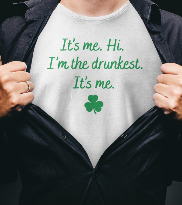 It's Me Hi I'm The Drunkest It's Me Shamrock T-Shirt