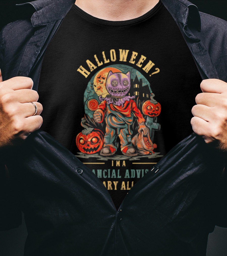 Halloween? I'm A Financial Advisor I'm Scary All Year T-Shirt