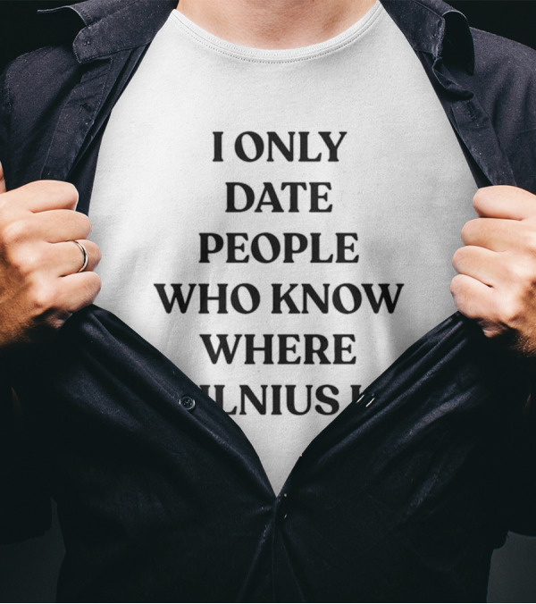 Monika Linkyte I Only Date People Who Know Where Vilnius Is T-Shirt