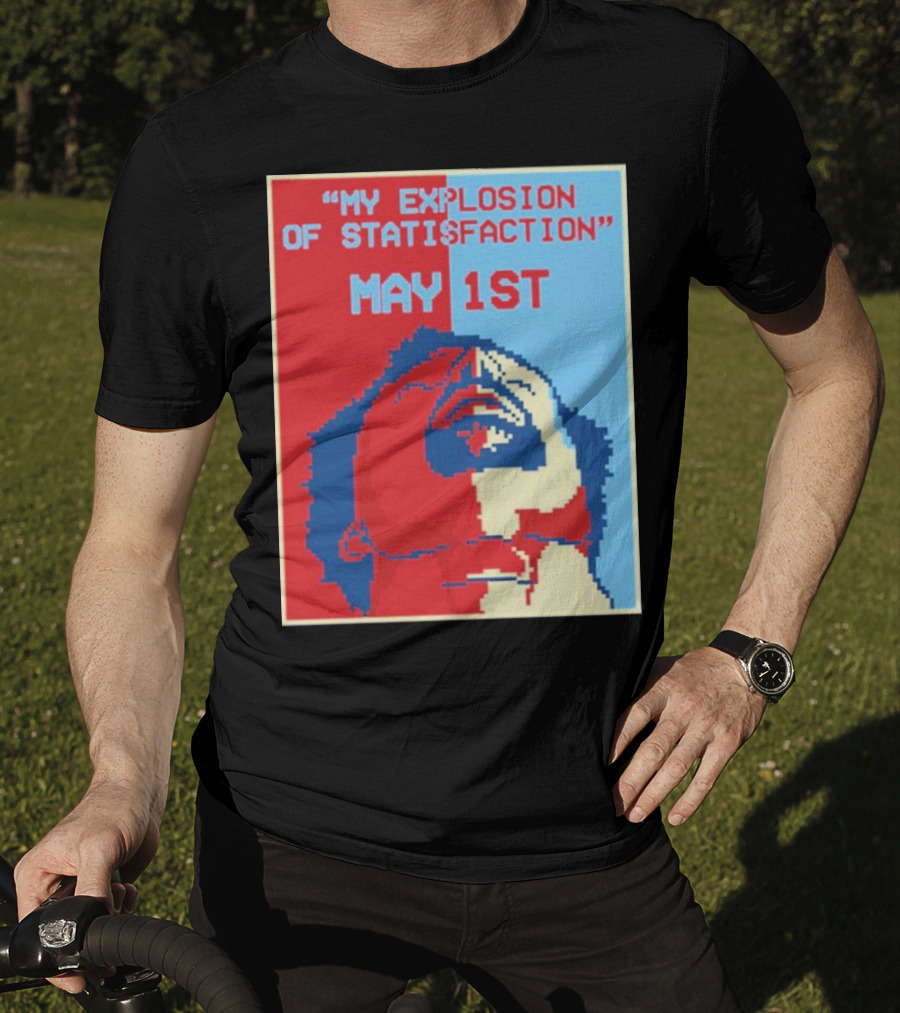 My Explosion Of Satisfaction May 1st Therealrtu T-Shirt