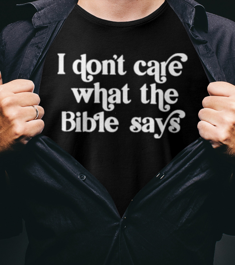 I Don’t Care What The Bible Says T-Shirt