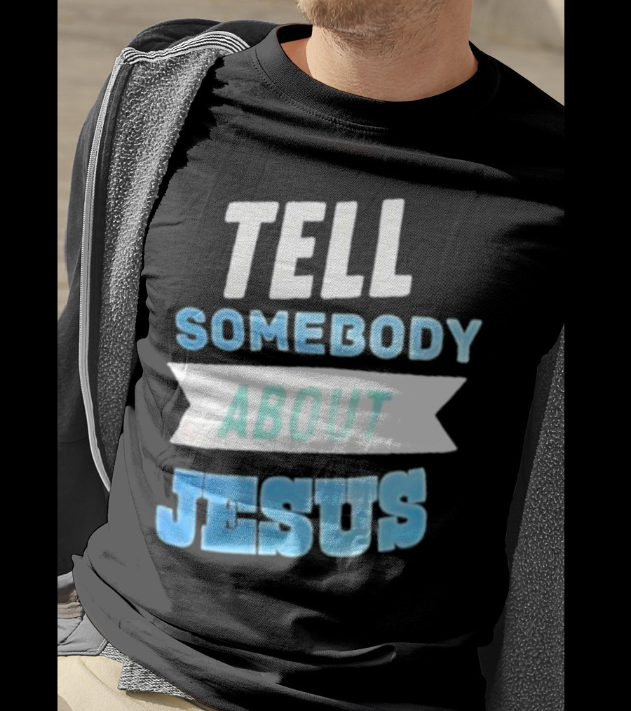 Tell Somebody About Jesus T-Shirt
