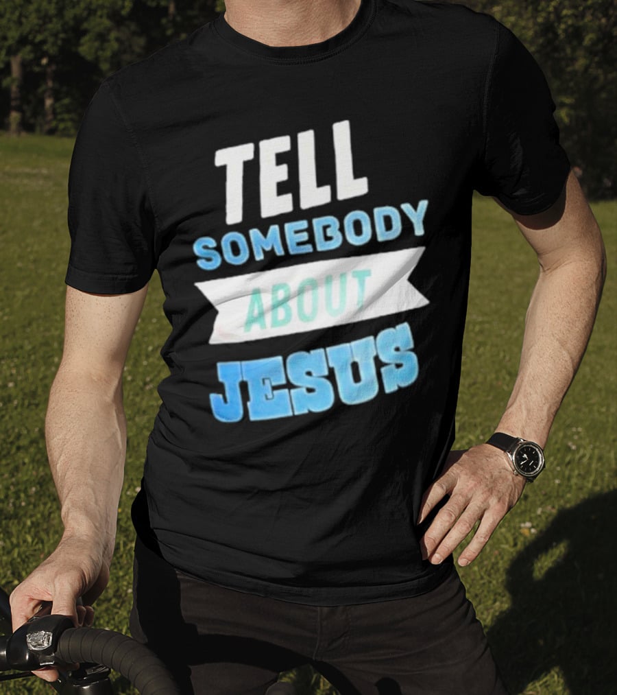 Tell Somebody About Jesus T-Shirt