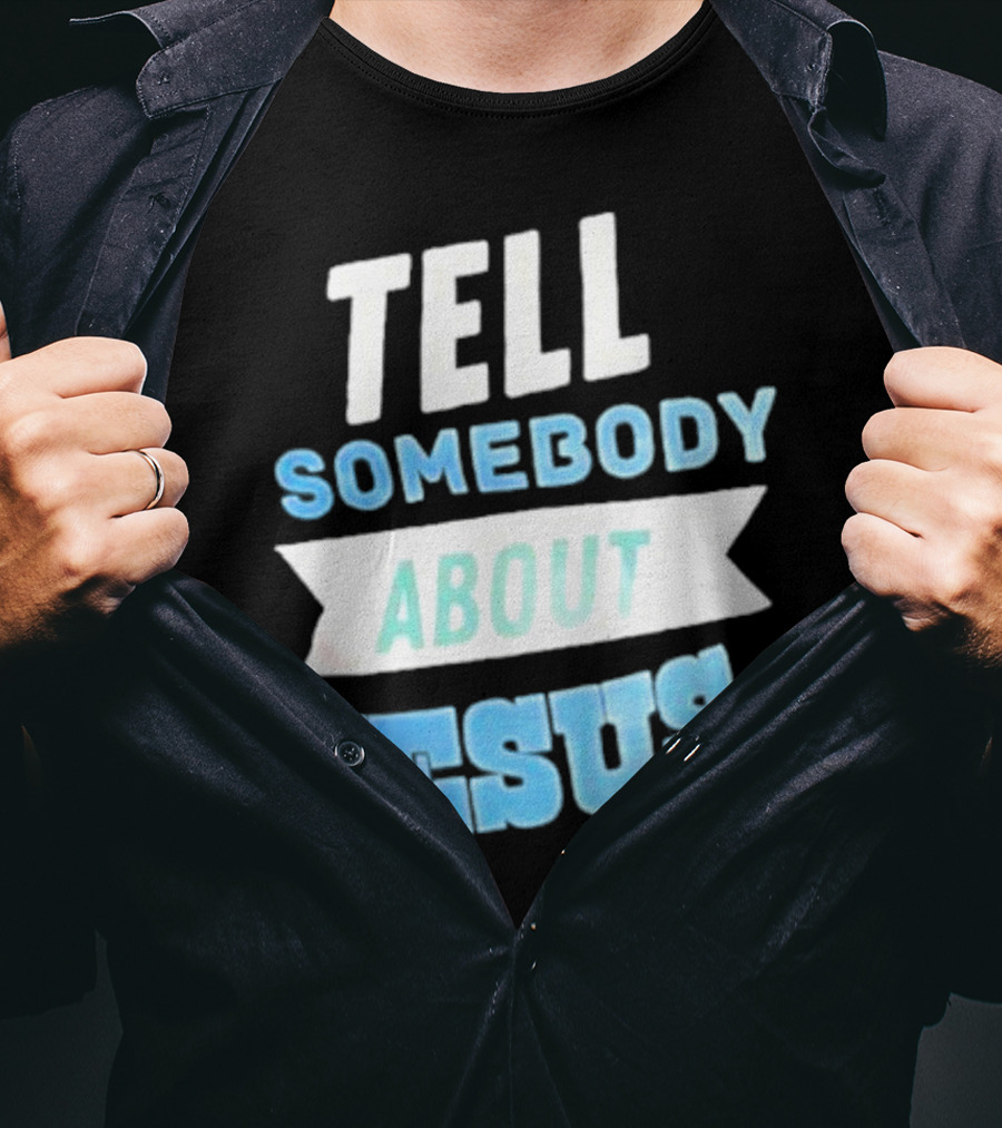 Tell Somebody About Jesus T-Shirt