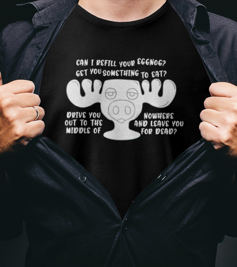 Can I Refill Your Eggnog Moose Nowhere Leave You For Dead T-Shirt