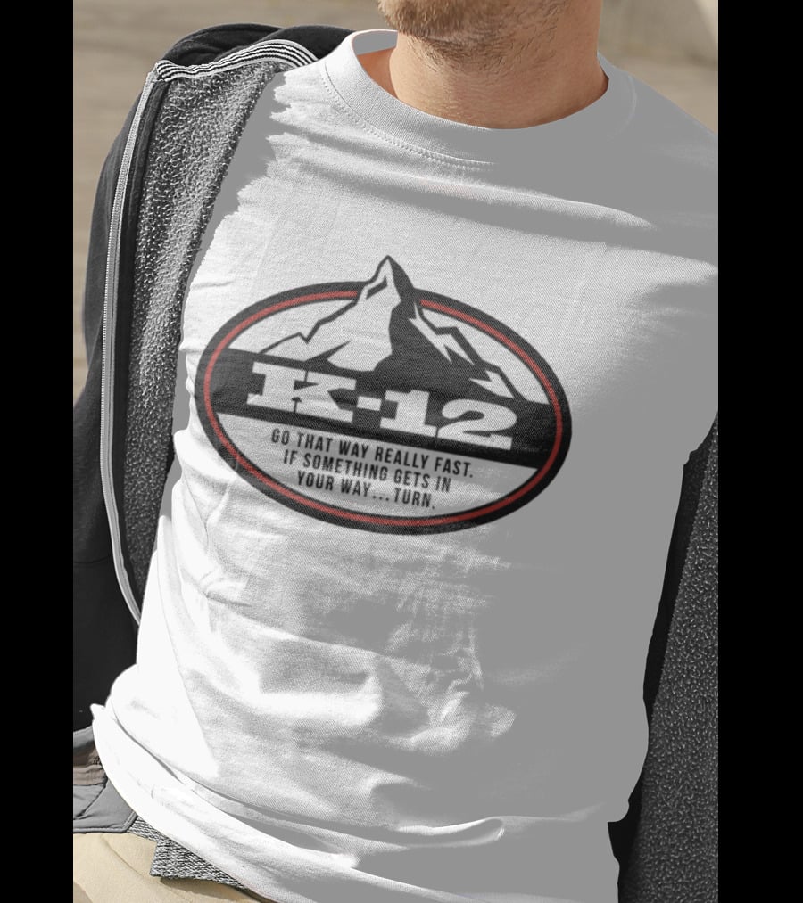 K-12 Go That Way Really Fast If Something Gets In Your Way Turn Mountains T-Shirt