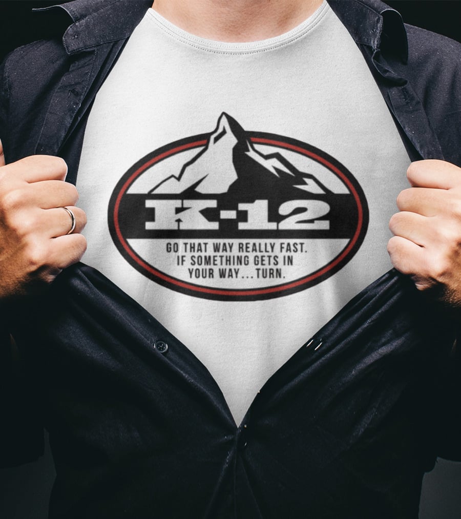 K-12 Go That Way Really Fast If Something Gets In Your Way Turn Mountains T-Shirt