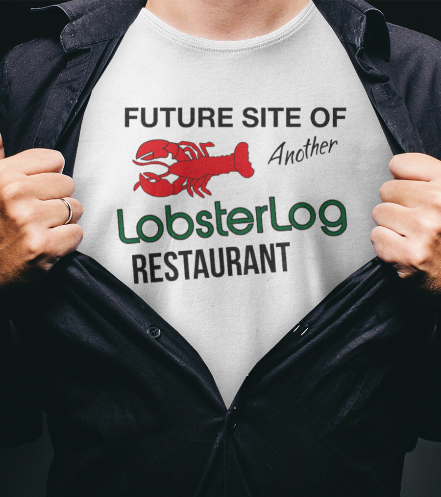 Future Site Of Another Lobster Log Restaurant T-Shirt