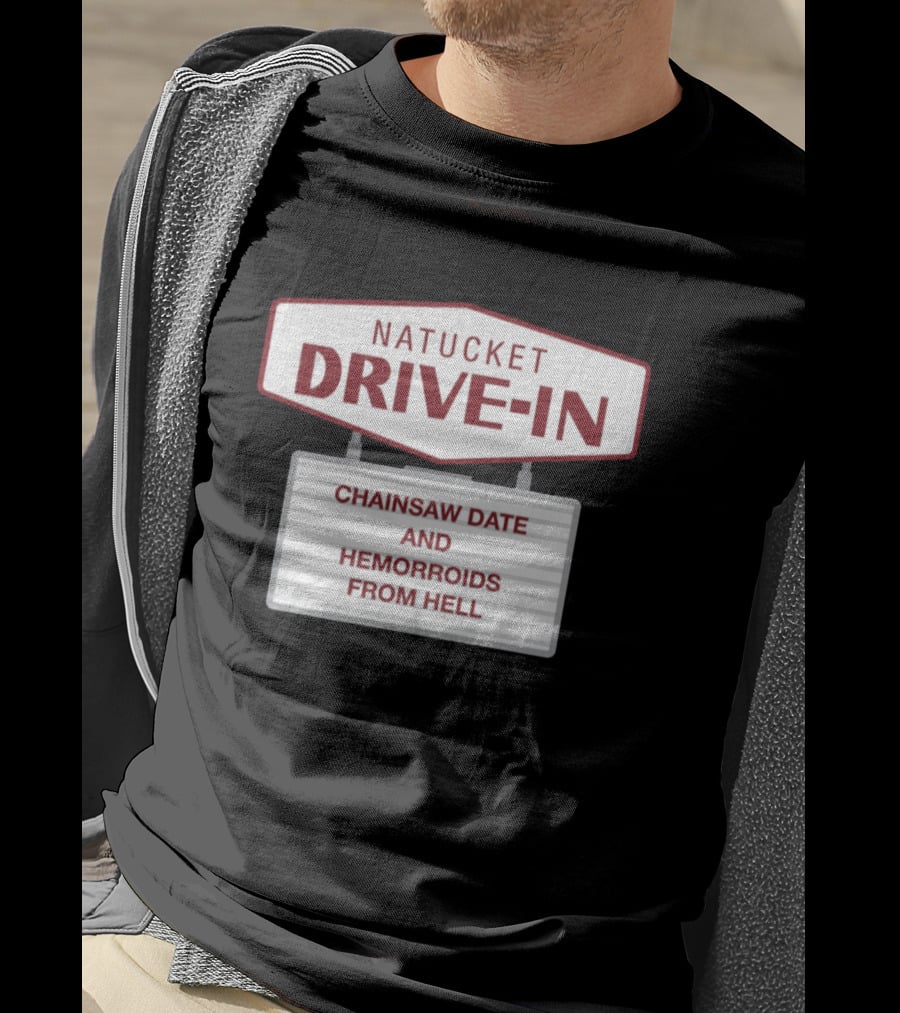 Nantucket Drive-In Chainsaw Date And Hemorrhoids From Hell T-Shirt