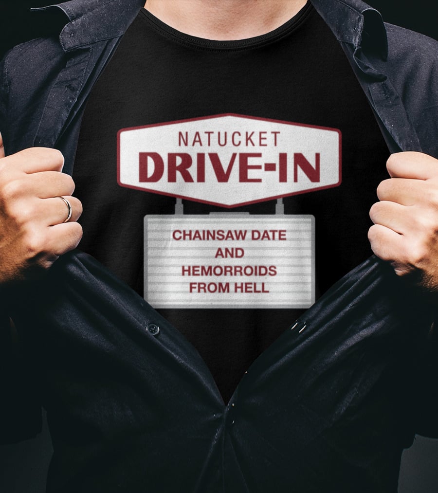 Nantucket Drive-In Chainsaw Date And Hemorrhoids From Hell T-Shirt