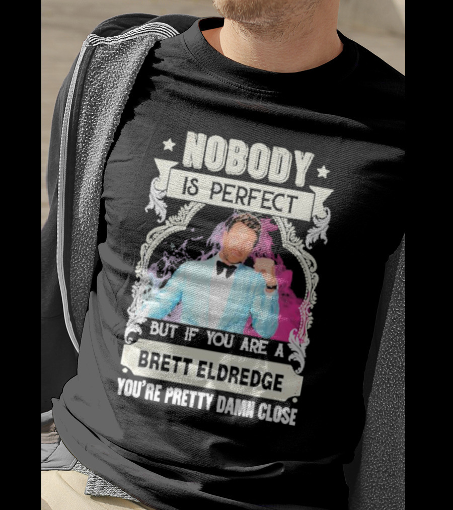 Nobody Is Perfect But If You Are A Brett Eldredge You're Pretty Damn Close T-Shirt