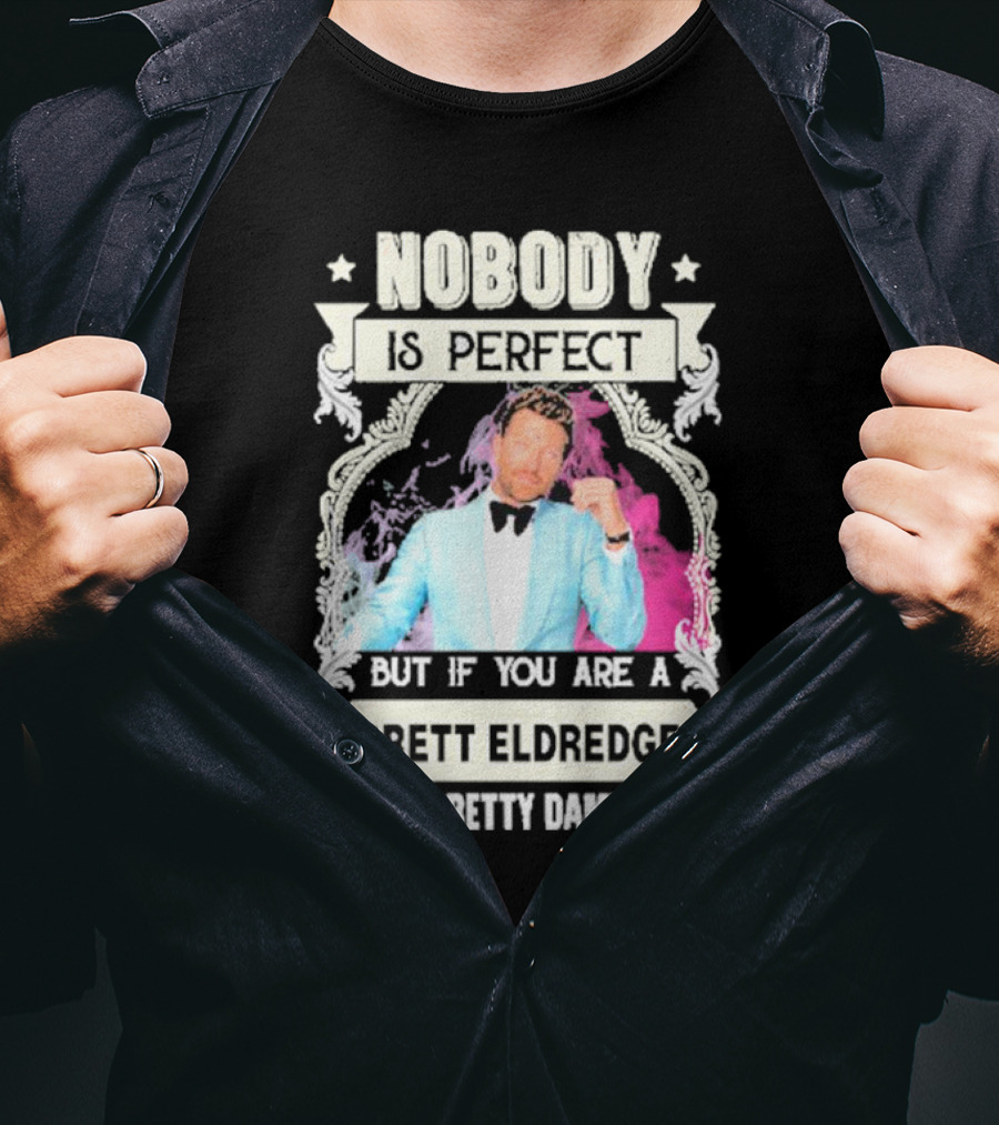 Nobody Is Perfect But If You Are A Brett Eldredge You're Pretty Damn Close T-Shirt