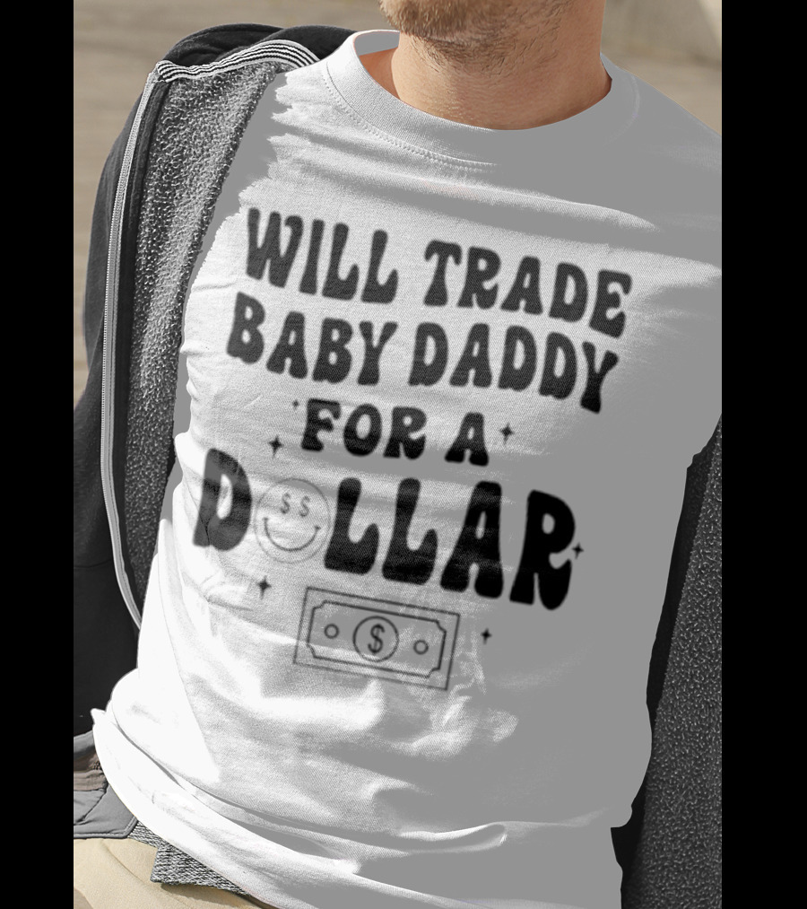 Will Trade Baby Daddy For A Dollar With Money Symbol And Smiley Face T-Shirt