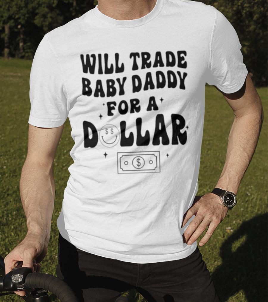 Will Trade Baby Daddy For A Dollar With Money Symbol And Smiley Face T-Shirt
