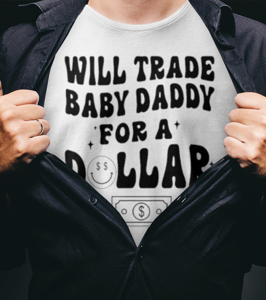 Will Trade Baby Daddy For A Dollar With Money Symbol And Smiley Face T-Shirt