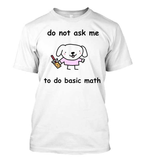 Do Not Ask Me To Do Basic Math Black Dog Holding Bubble Tea T-Shirt