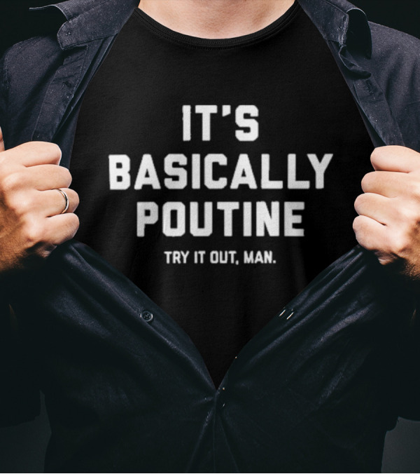 IT'S BASICALLY POUTINE TRY IT OUT MAN T-Shirt