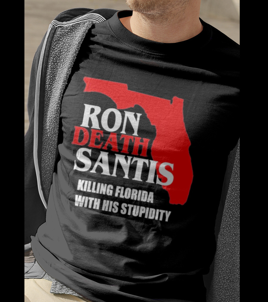 Ron DeSantis DeathSantis Killing Florida With His Stupidity T-Shirt