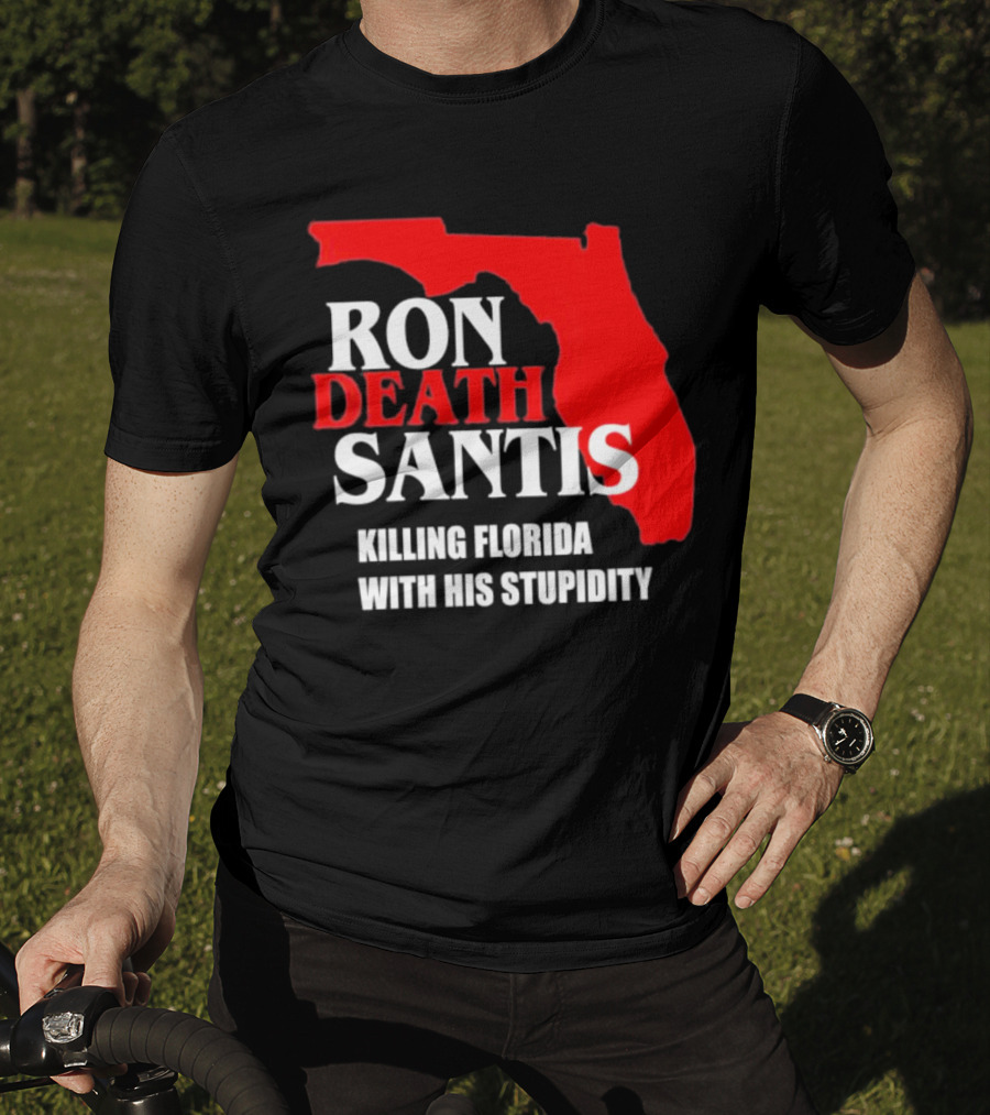 Ron DeSantis DeathSantis Killing Florida With His Stupidity T-Shirt
