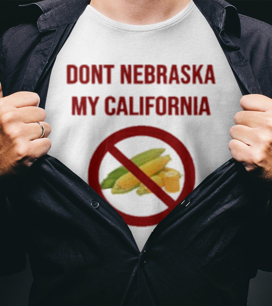 DONT NEBRASKA MY CALIFORNIA Corn Symbol With Red Circle And Slash T-Shirt