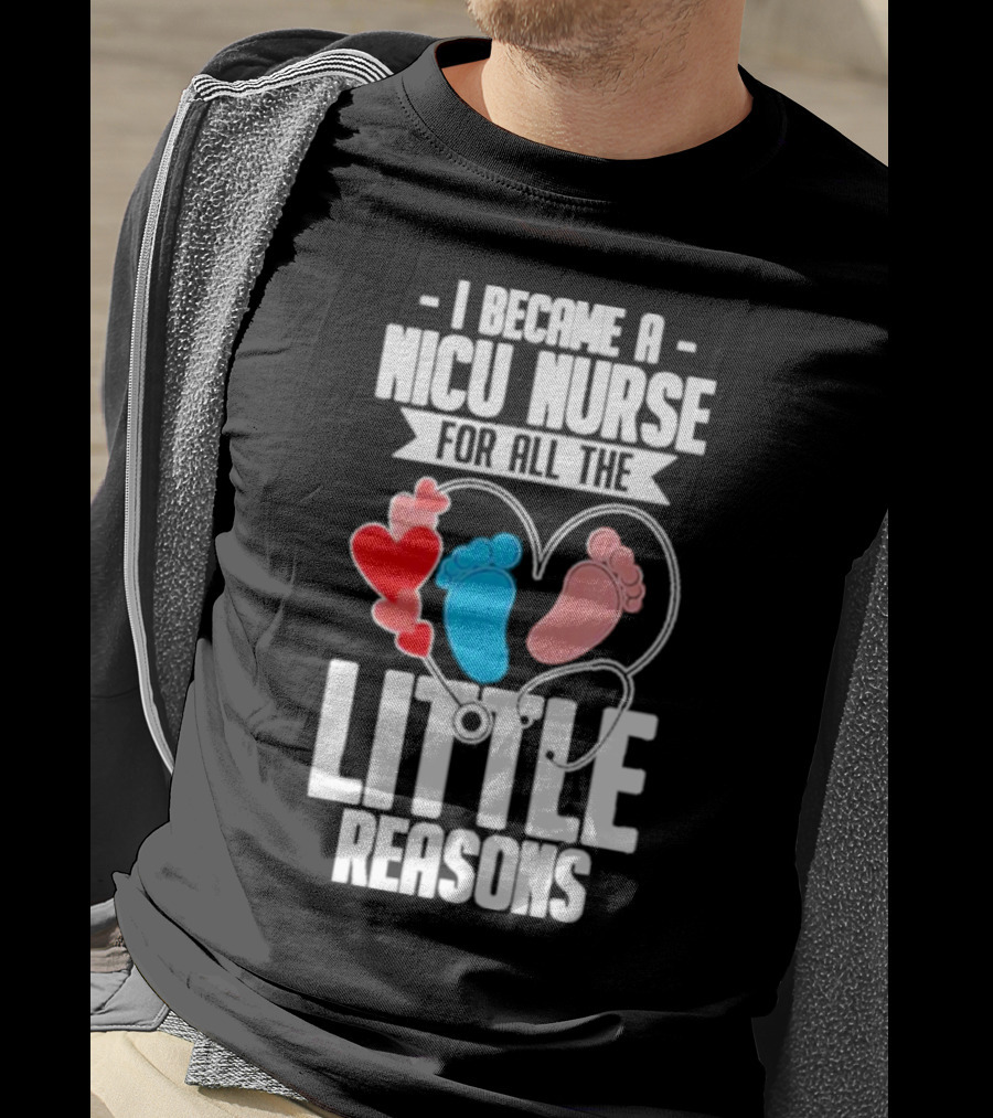 I Became A NICU Nurse For All The Little Reasons Neonatal Nursing Medical T-Shirt