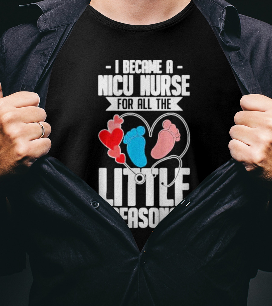 I Became A NICU Nurse For All The Little Reasons Neonatal Nursing Medical T-Shirt