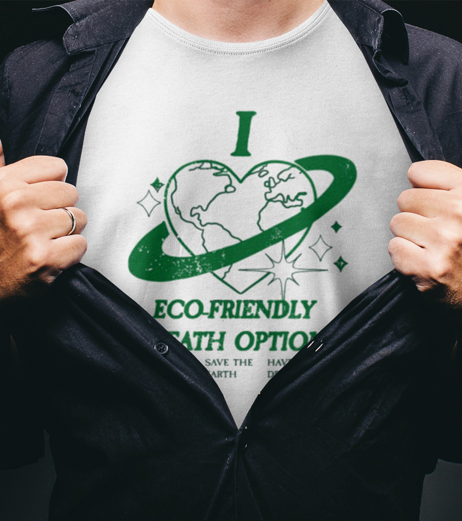 I Heart Eco-Friendly Death Options Aqua Mation Save The Earth Have A Green Death T-Shirt
