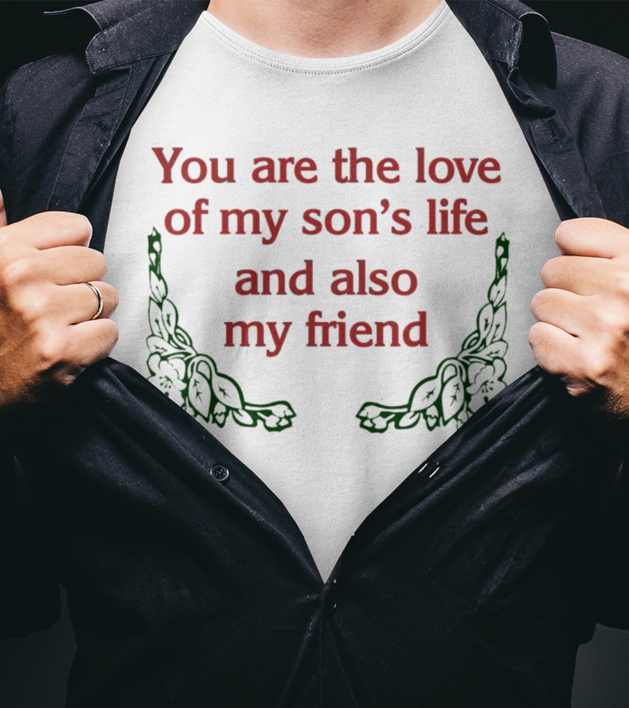 You Are The Love Of My Son's Life And Also My Friend With Rose Accents T-Shirt