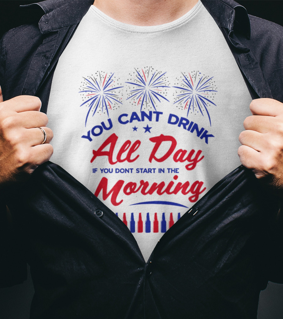 You Can't Drink All Day If You Don't Start In The Morning USA T-Shirt