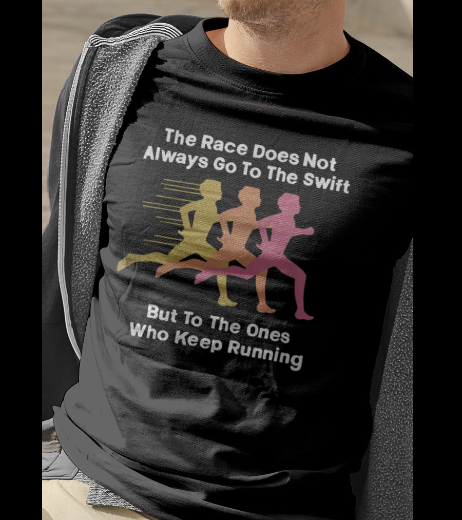The Race Does Not Always Go To The Swift But To The Ones Who Keep Running T-Shirt