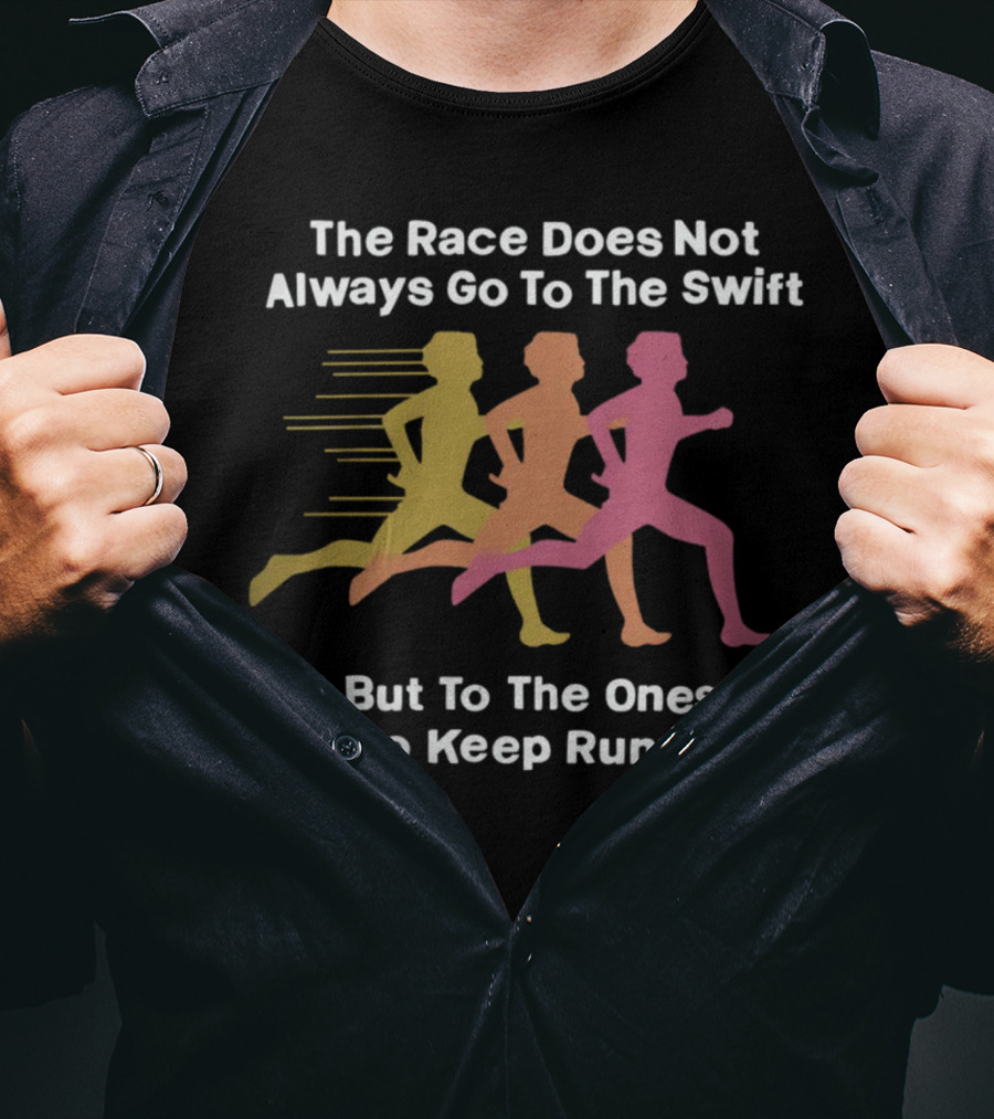 The Race Does Not Always Go To The Swift But To The Ones Who Keep Running T-Shirt