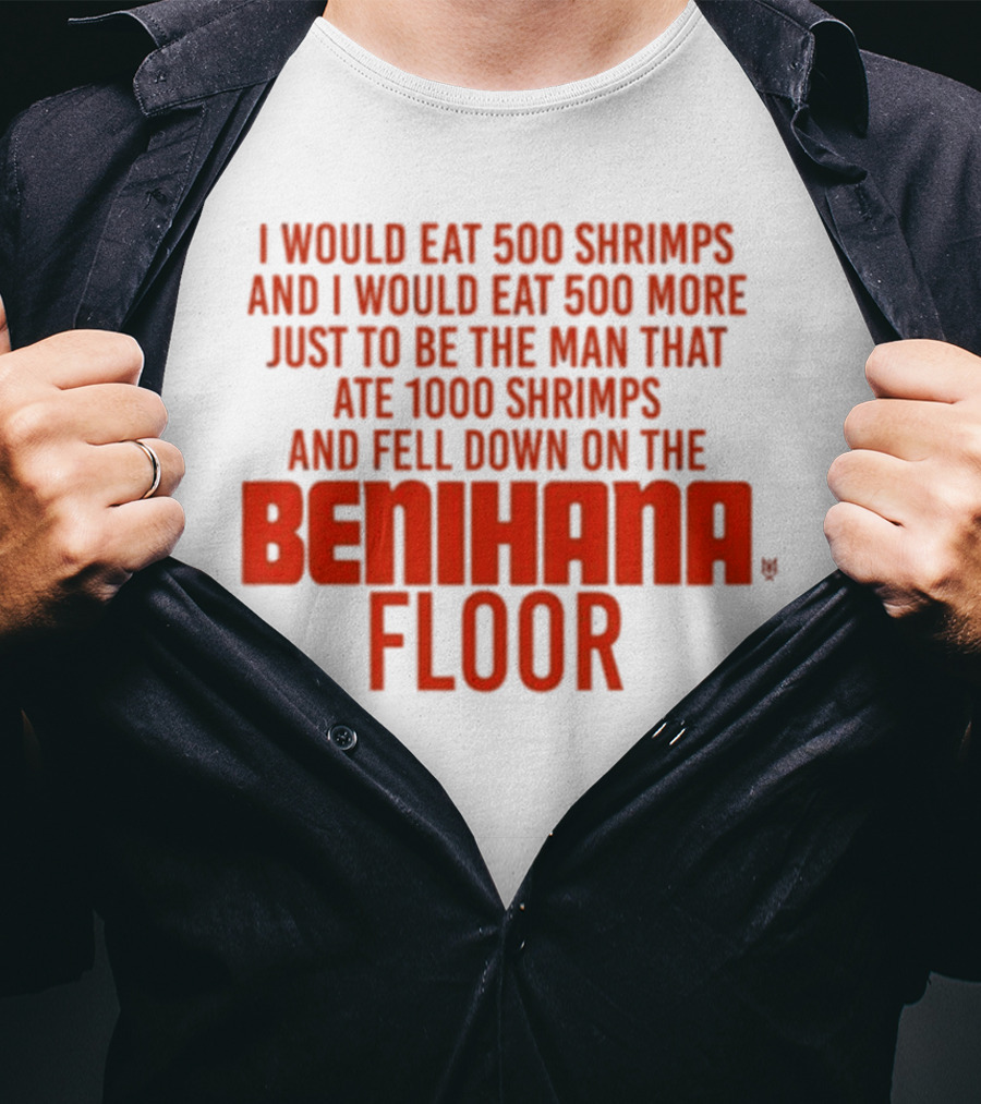 I Would Eat 500 Shrimps And 500 More Just To Be The Man That Ate 1000 Shrimps And Fell Down On The Benihana Floor T-Shirt