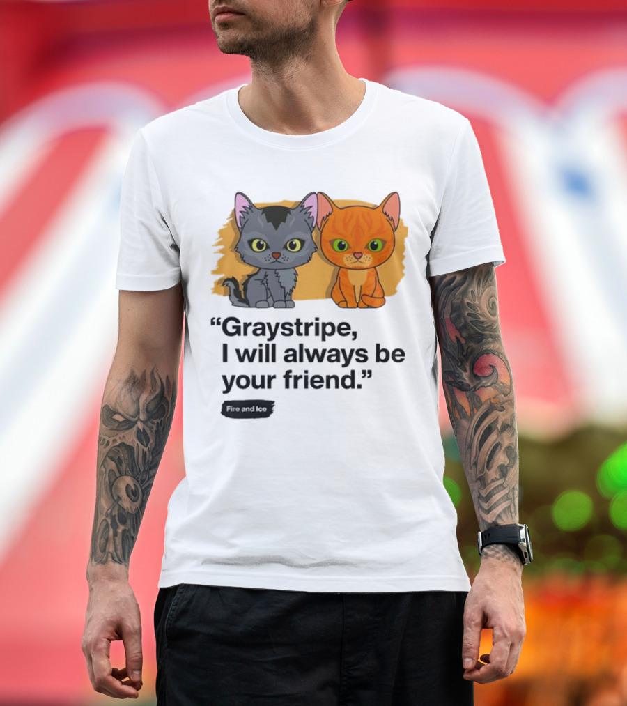 Warrior Cats Fire and Ice Graystripe I Will Always Be Your Friend T-Shirt