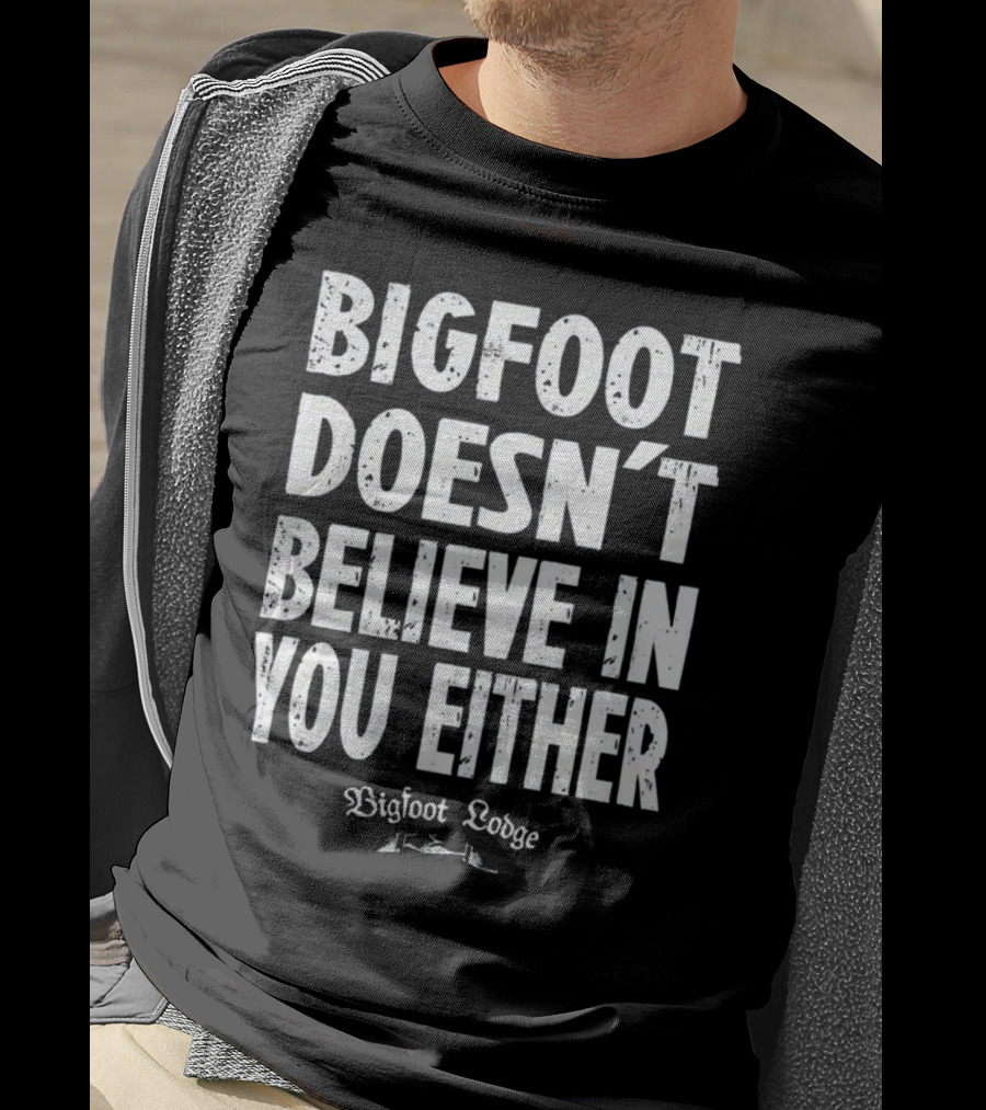 Bigfoot Doesn't Believe In You Either Bigfoot Lodge 1933 Group Shop T-Shirt