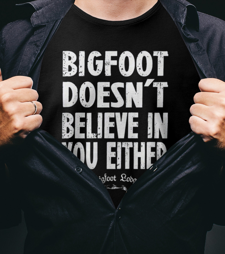 Bigfoot Doesn't Believe In You Either Bigfoot Lodge 1933 Group Shop T-Shirt