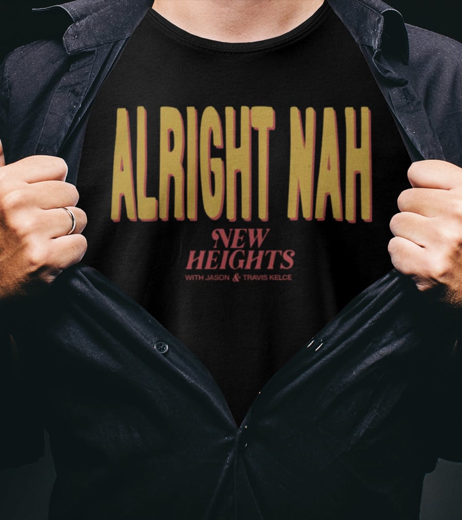 Alright Nah New Heights With Jason And Travis Kelce T-Shirt