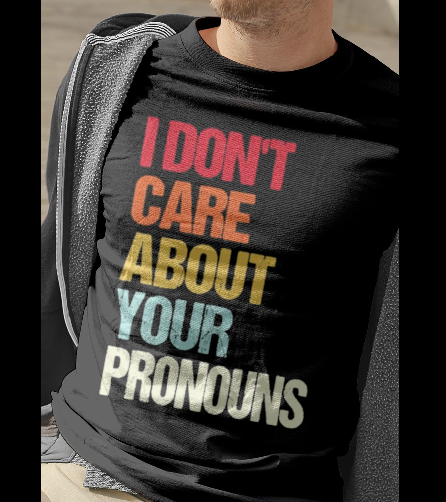 I Don’t Care About Your Pronouns Shirt Black Bold Text Colors T-Shirt