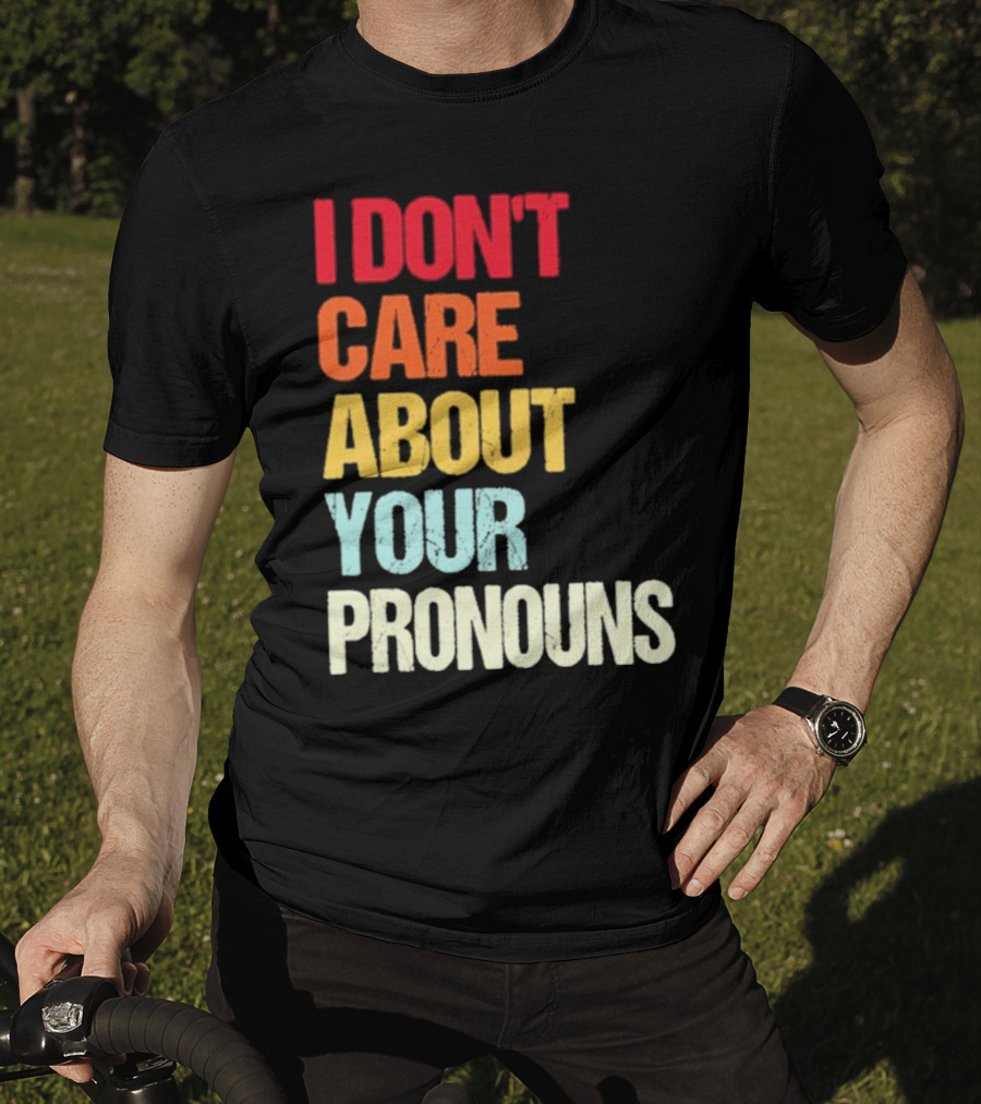 I Don’t Care About Your Pronouns Shirt Black Bold Text Colors T-Shirt