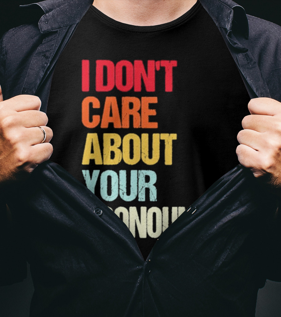I Don’t Care About Your Pronouns Shirt Black Bold Text Colors T-Shirt